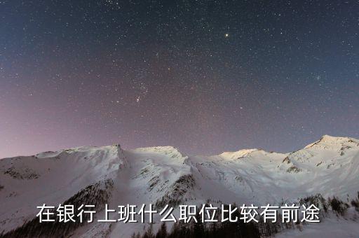 在銀行上班什么職位比較有前途