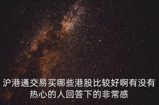 滬港通交易買(mǎi)哪些港股比較好啊有沒(méi)有熱心的人回答下的非常感