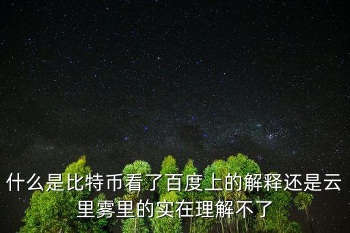 什么是比特幣看了百度上的解釋還是云里霧里的實在理解不了