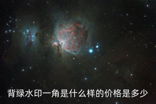 背綠水印一角是什么樣的價(jià)格是多少