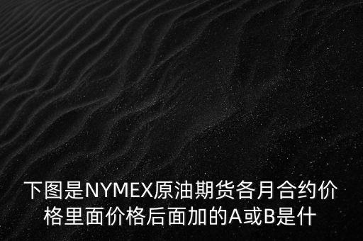 下圖是NYMEX原油期貨各月合約價(jià)格里面價(jià)格后面加的A或B是什