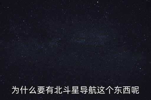 為什么要發(fā)展北斗導(dǎo)航，為什么要有北斗星導(dǎo)航這個東西呢