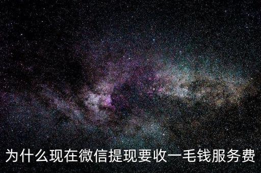 為什么現(xiàn)在微信提現(xiàn)要收一毛錢服務費