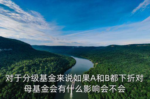 B類基金下折對(duì)A類會(huì)有什么影向，b基金下折對(duì)a基金的影響
