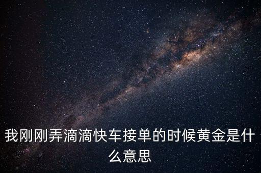 滴滴打車播報黃金單是什么，滴滴快車黃金獎勵就是翻倍補(bǔ)貼嗎