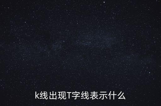 k線出現T字線表示什么