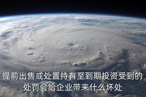 凈債務(wù)是什么，提前出售或處置持有至到期投資受到的處罰會(huì)給企業(yè)帶來什么壞處