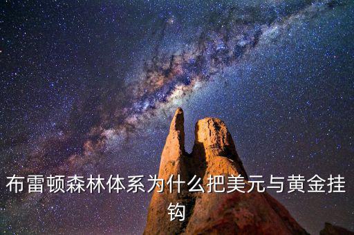 美元為什么和黃金掛鉤，布雷頓森林體系為什么把美元與黃金掛鉤