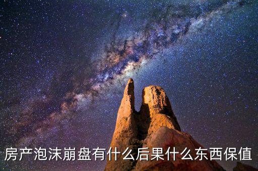 房產泡沫崩盤有什么后果什么東西保值