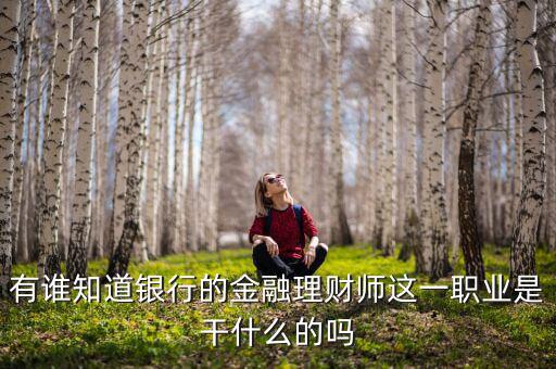 理財(cái)師是做什么的，銀行理財(cái)師具體是指什么要什么從業(yè)資格證書