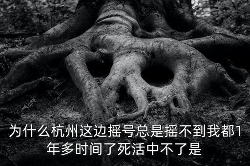 為什么杭州這邊搖號總是搖不到我都1年多時間了死活中不了是