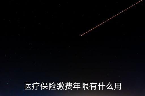 醫(yī)保年限有什么用，醫(yī)療保險(xiǎn)繳費(fèi)年限有什么用