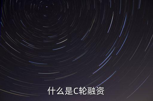 什么是C輪融資