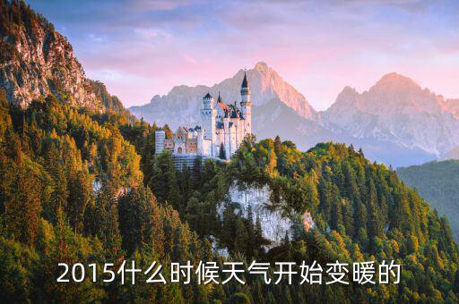 2015什么時(shí)候天氣開(kāi)始變暖的