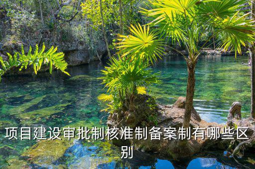 項(xiàng)目建設(shè)審批制核準(zhǔn)制備案制有哪些區(qū)別