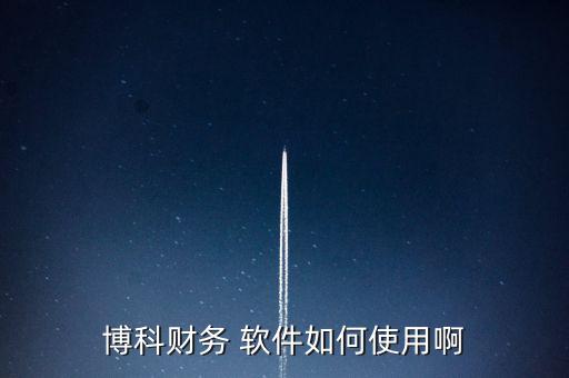 博科財(cái)務(wù) 軟件如何使用啊