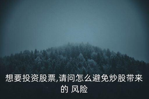 想要投資股票,請問怎么避免炒股帶來的 風險