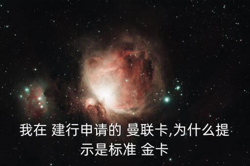 我在 建行申請的 曼聯卡,為什么提示是標準 金卡