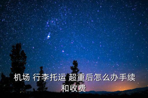 在機(jī)場(chǎng)行李超重怎么辦,廈門(mén)到北京超重行李一般不用交超重費(fèi)