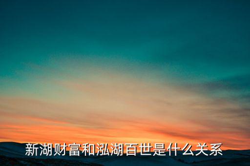 新湖財(cái)富和泓湖百世是什么關(guān)系