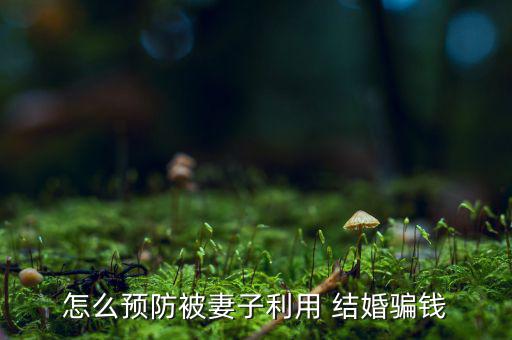 現(xiàn)在女人結(jié)婚是怎么騙房子的,男女都有結(jié)婚無房子問題出在哪?