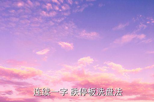  連續(xù)一字 跌停板洗盤法