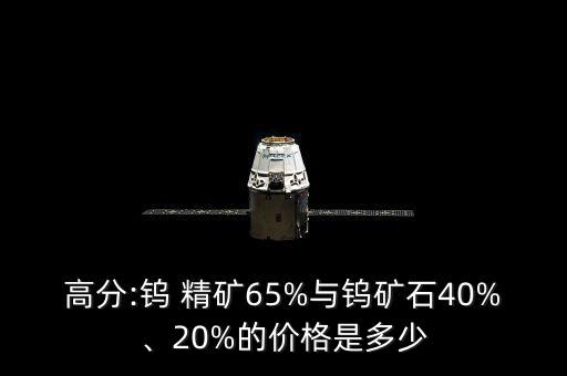 高分:鎢 精礦65%與鎢礦石40%、20%的價格是多少