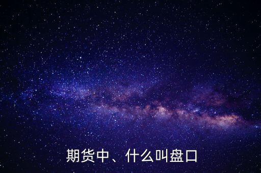  期貨中、什么叫盤口