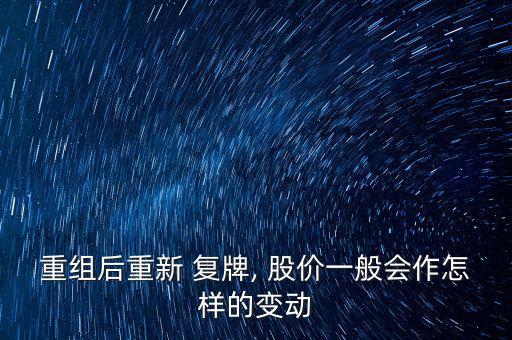 重組后重新 復牌, 股價一般會作怎樣的變動