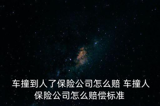  車(chē)撞到人了保險(xiǎn)公司怎么賠 車(chē)撞人保險(xiǎn)公司怎么賠償標(biāo)準(zhǔn)