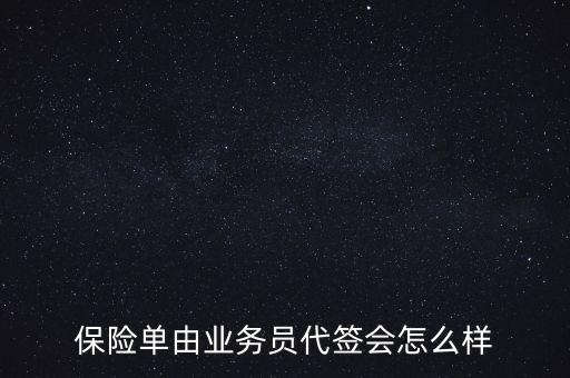 保險單由業(yè)務員代簽會怎么樣