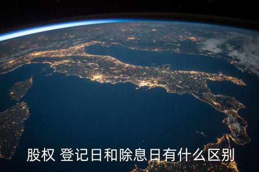  股權(quán) 登記日和除息日有什么區(qū)別