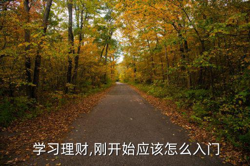  學(xué)習(xí)理財(cái),剛開(kāi)始應(yīng)該怎么入門(mén)