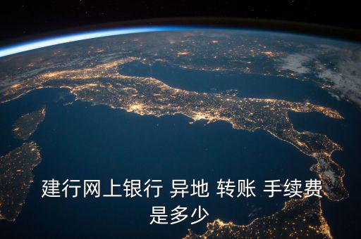  建行網(wǎng)上銀行 異地 轉(zhuǎn)賬 手續(xù)費是多少