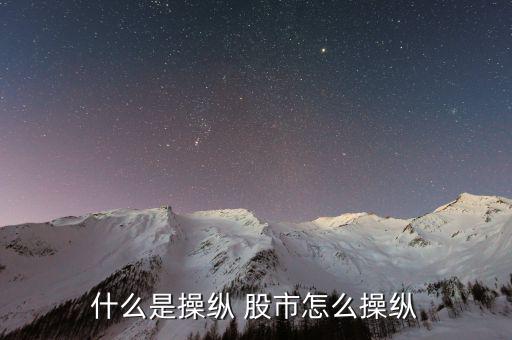 什么是操縱 股市怎么操縱