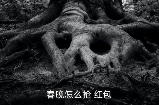 看春晚怎么搶紅包,好運(yùn)中國年10億紅包天天搶!記得提前搶