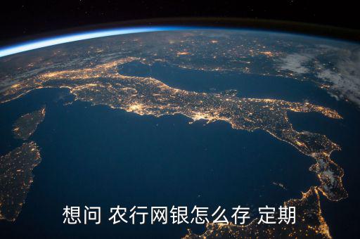 農(nóng)行存定期怎么存,三種定期存款支取方式供你選擇