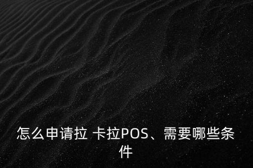 怎么申請(qǐng)拉 卡拉POS、需要哪些條件
