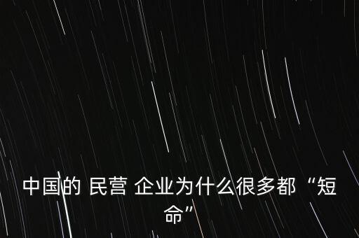 中國(guó)的 民營(yíng) 企業(yè)為什么很多都“短命”