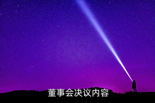 董事會(huì)議案怎么寫,董事會(huì)決議內(nèi)容:議案自然得到審議通過