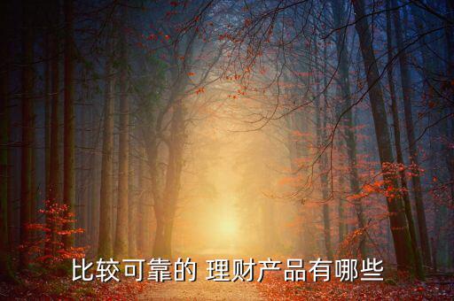 比較可靠的 理財產(chǎn)品有哪些