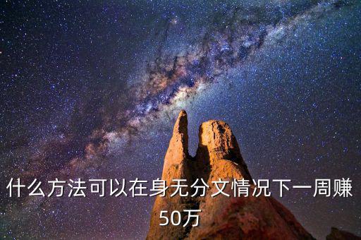 什么方法可以在身無分文情況下一周賺50萬