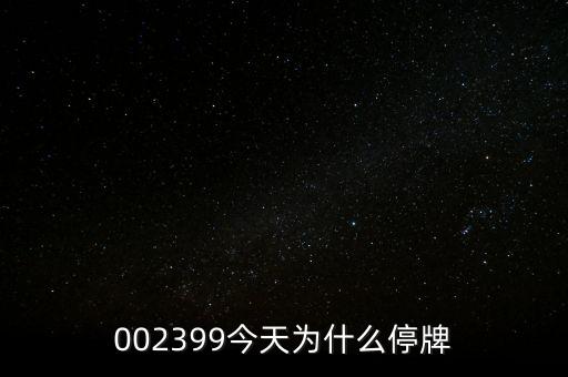 國創(chuàng)高新為什么停牌，002399今天為什么停牌