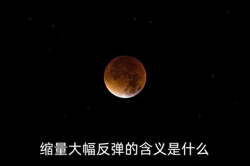 縮量反彈意味著什么，縮量反彈是什么概念