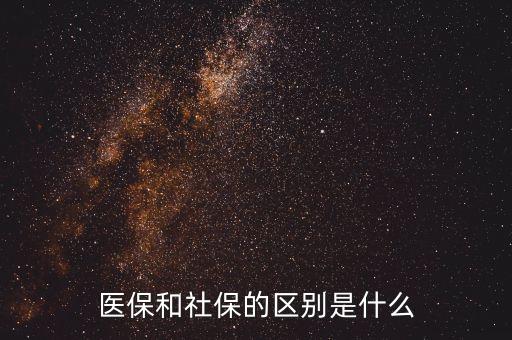 醫(yī)保和社保的區(qū)別是什么