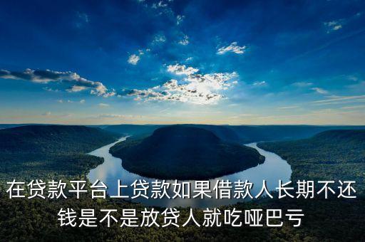融貸通贏為什么不要加盟費(fèi)，在貸款平臺(tái)上貸款如果借款人長(zhǎng)期不還錢(qián)是不是放貸人就吃啞巴虧
