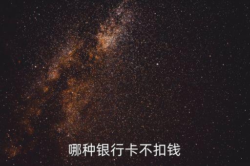 什么銀行不扣費(fèi)，什么銀行卡不用扣費(fèi)