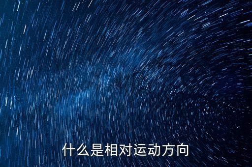 什么是相對運(yùn)動(dòng)方向