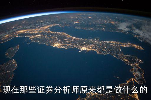 現(xiàn)在那些證券分析師原來都是做什么的