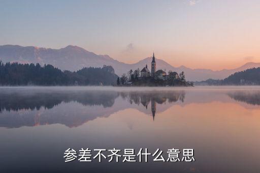 參差不齊的參是什么意思，參差不齊是什么意思